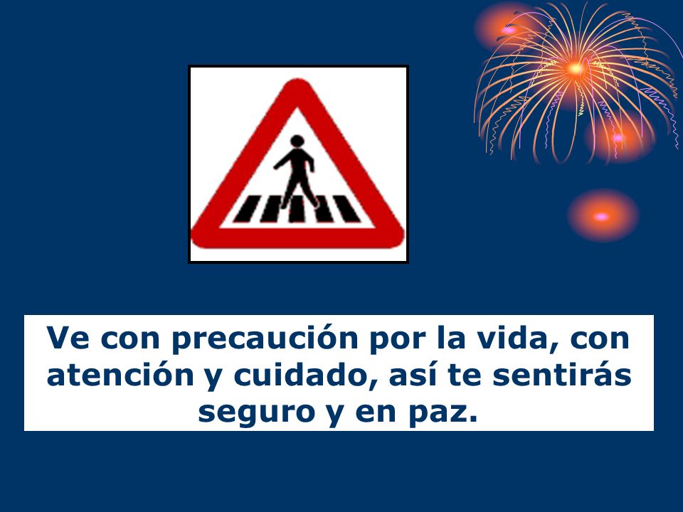 Ve con precaución por la vida, con atención y cuidado, así te sentirás seguro y en paz.