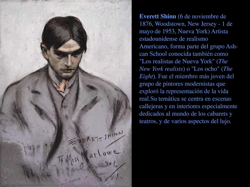 Everett Shinn (6 de noviembre de 1876, Woodstown, New Jersey - 1 de mayo de 1953, Nueva York) Artista estadounidense de realismo Americano, forma parte del grupo Ash-can School conocida también como Los realistas de Nueva York (The New York realists) o Los ocho (The Eight).