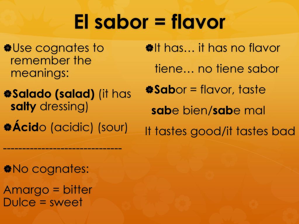 El sabor = flavor Use cognates to remember the meanings: