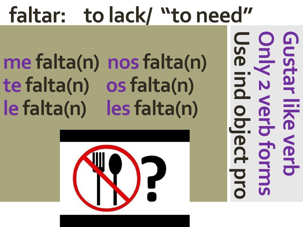 faltar: to lack/ to need Gustar like verb Only 2 verb forms