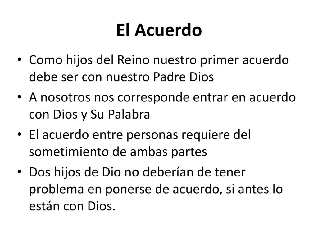 El Acuerdo Como hijos del Reino nuestro primer acuerdo debe ser con nuestro Padre Dios.