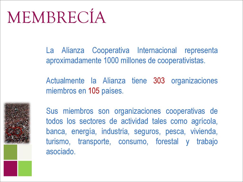 MEMBRECÍA La Alianza Cooperativa Internacional representa aproximadamente 1000 millones de cooperativistas.