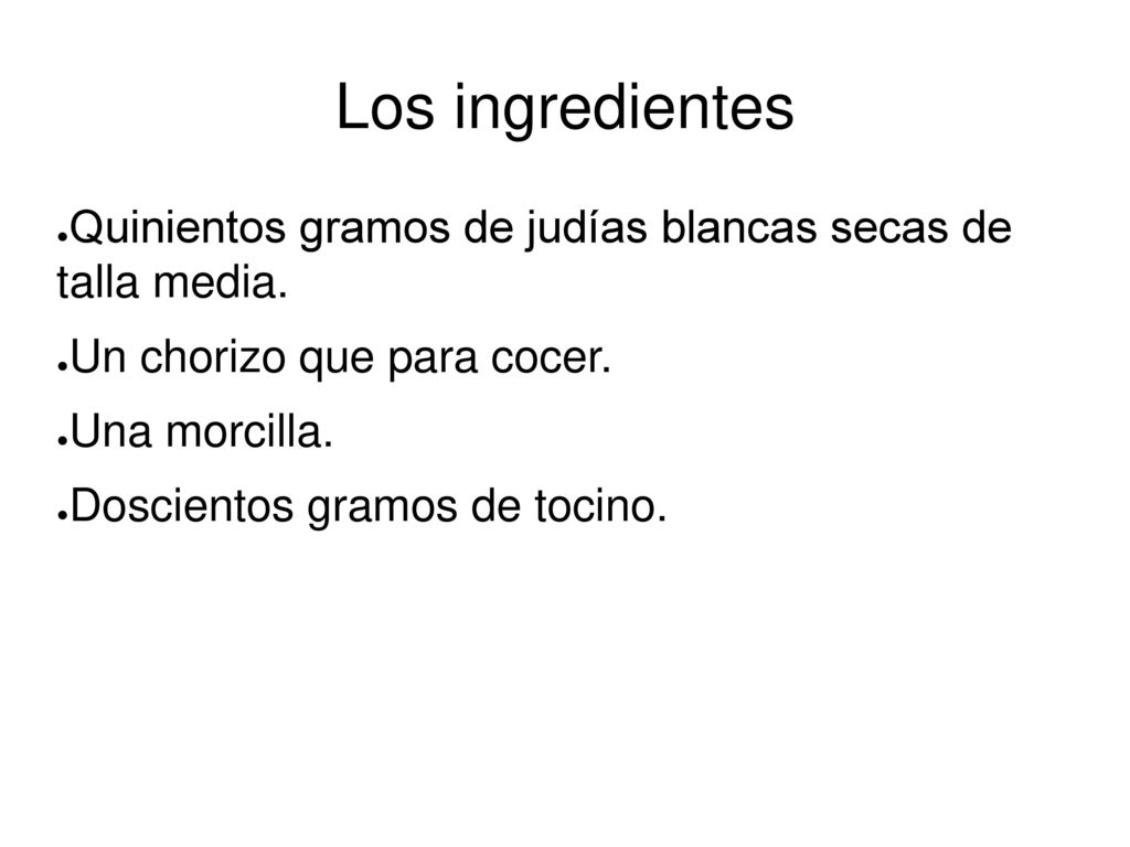Los ingredientes Quinientos gramos de judías blancas secas de talla media. Un chorizo que para cocer.