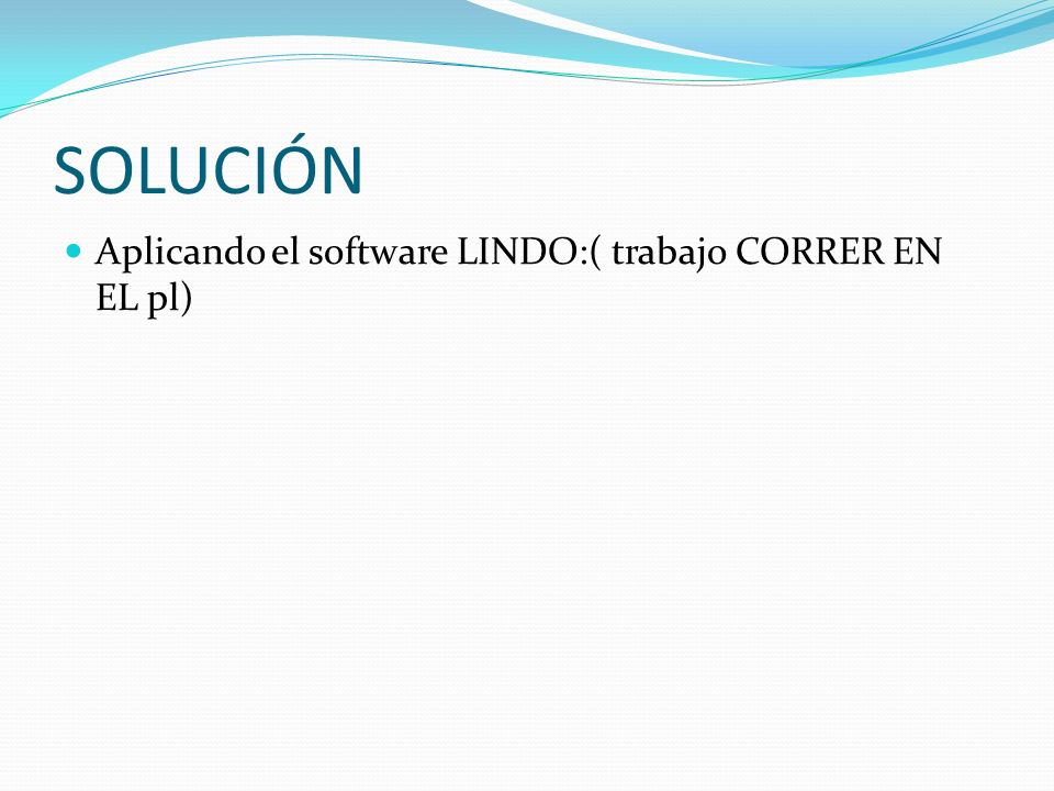 SOLUCIÓN Aplicando el software LINDO:( trabajo CORRER EN EL pl)