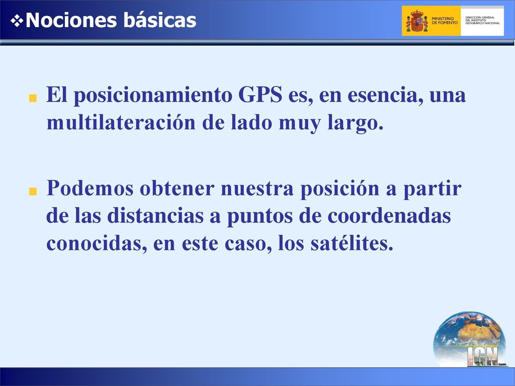 Nociones básicas El posicionamiento GPS es, en esencia, una multilateración de lado muy largo.