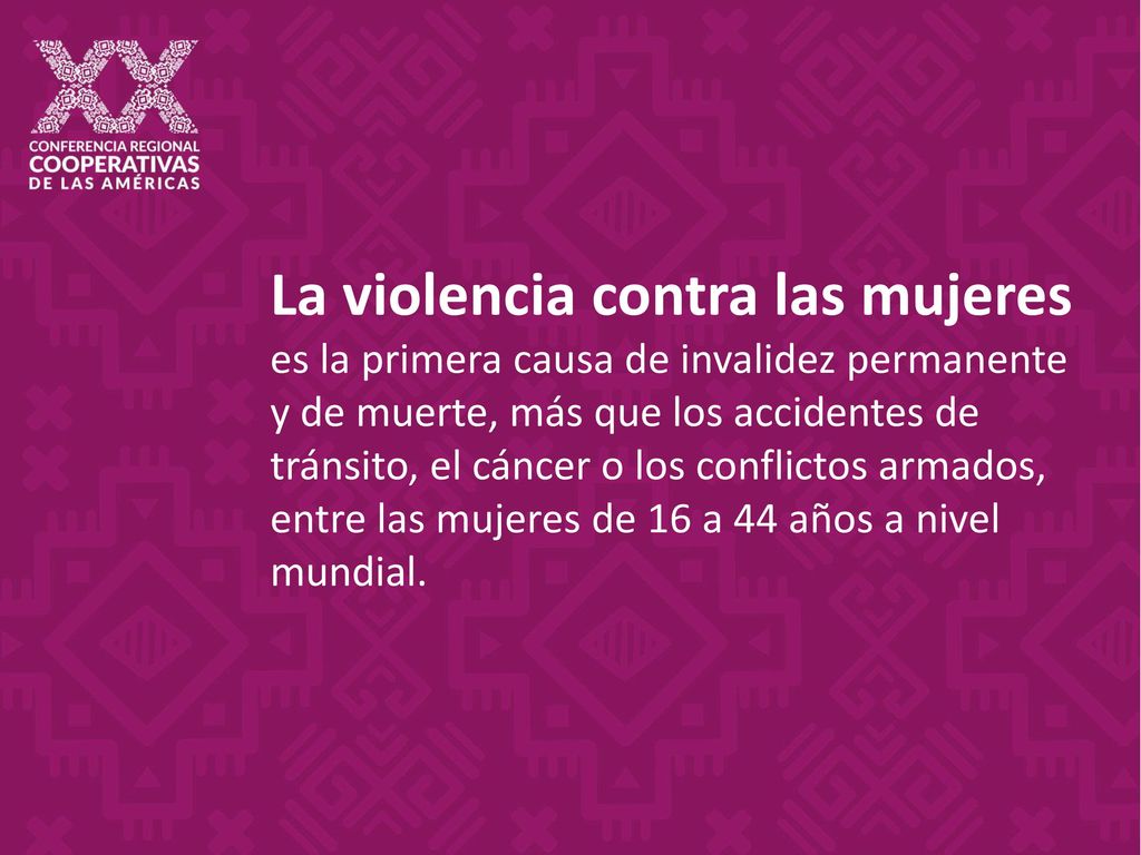 La violencia contra las mujeres es la primera causa de invalidez permanente y de muerte, más que los accidentes de tránsito, el cáncer o los conflictos armados, entre las mujeres de 16 a 44 años a nivel mundial.