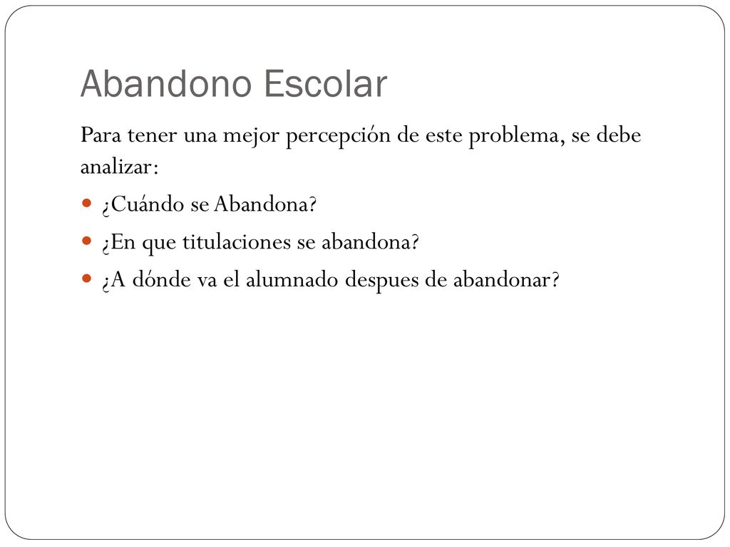 Abandono Escolar Para tener una mejor percepción de este problema, se debe analizar: ¿Cuándo se Abandona
