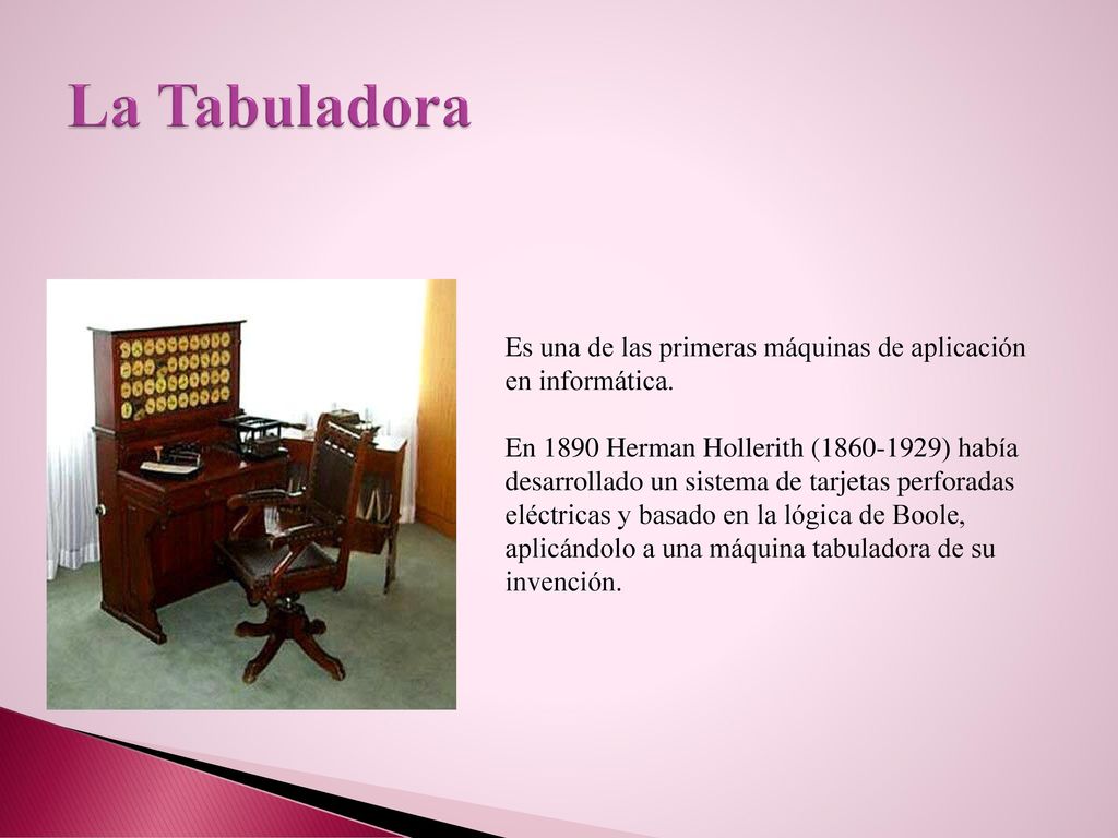 La Tabuladora Es una de las primeras máquinas de aplicación en informática.