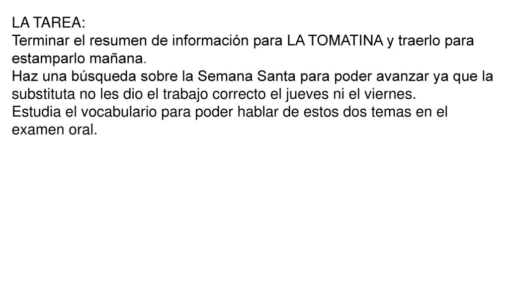 LA TAREA: Terminar el resumen de información para LA TOMATINA y traerlo para estamparlo mañana.