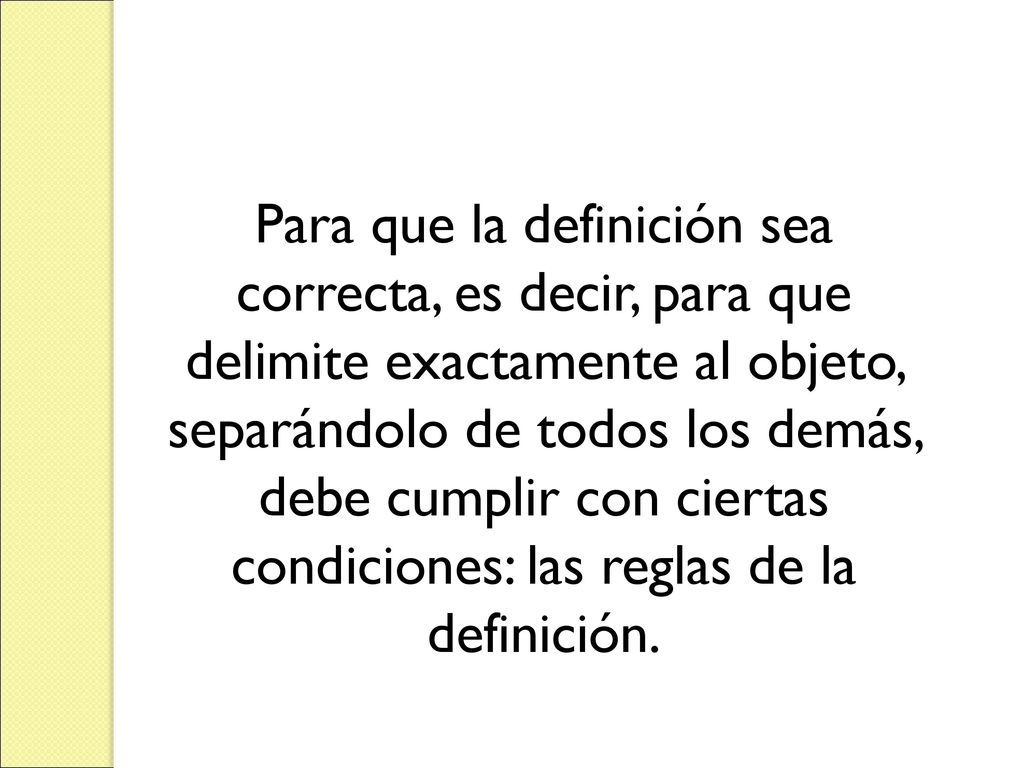 Para que la definición sea correcta, es decir, para que delimite exactamente al objeto, separándolo de todos los demás, debe cumplir con ciertas condiciones: las reglas de la definición.