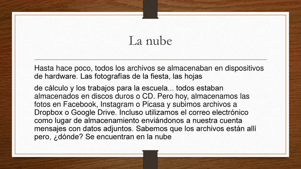 La nube Hasta hace poco, todos los archivos se almacenaban en dispositivos de hardware. Las fotografías de la fiesta, las hojas.