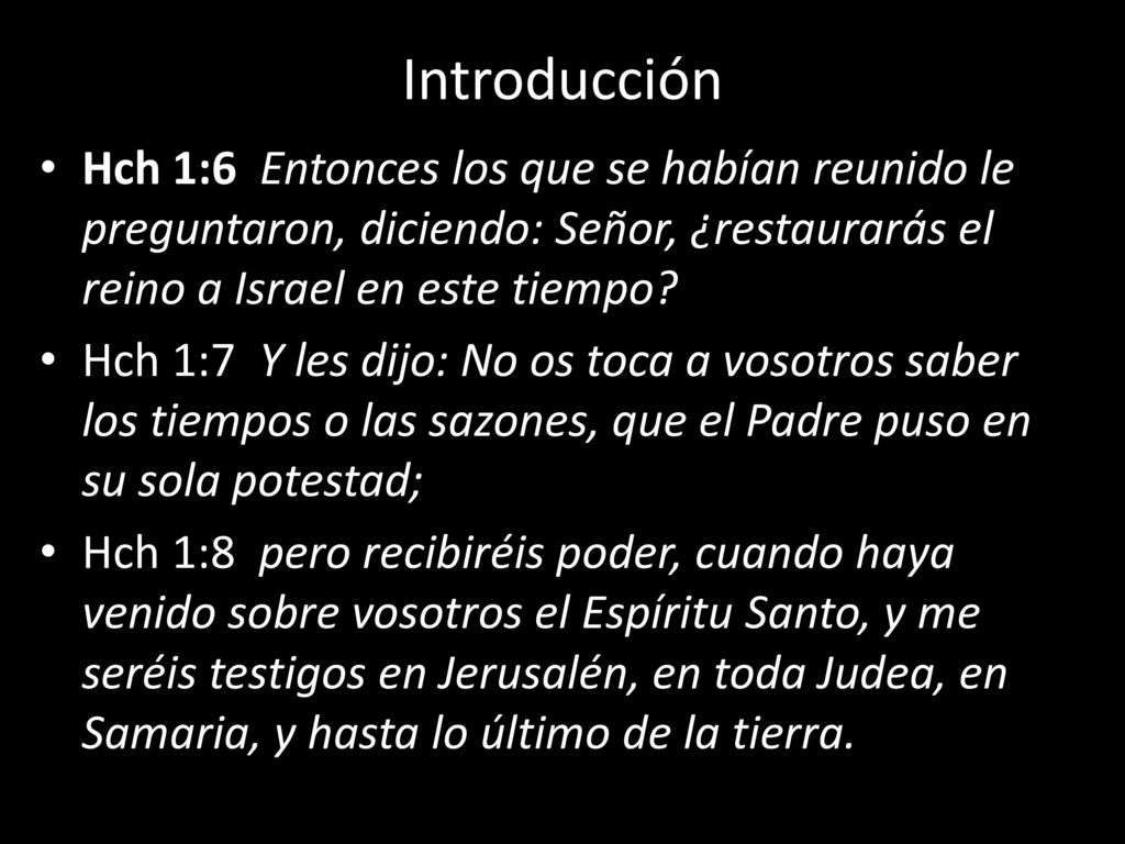 Introducción Hch 1:6 Entonces los que se habían reunido le preguntaron, diciendo: Señor, ¿restaurarás el reino a Israel en este tiempo