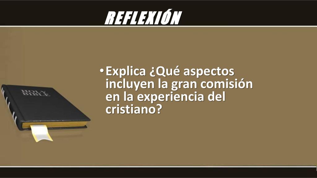 REFLEXIÓN Explica ¿Qué aspectos incluyen la gran comisión en la experiencia del cristiano