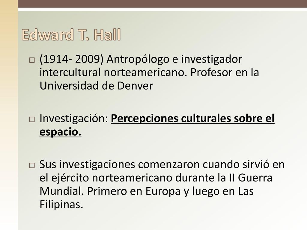 Edward T. Hall ( ) Antropólogo e investigador intercultural norteamericano. Profesor en la Universidad de Denver.
