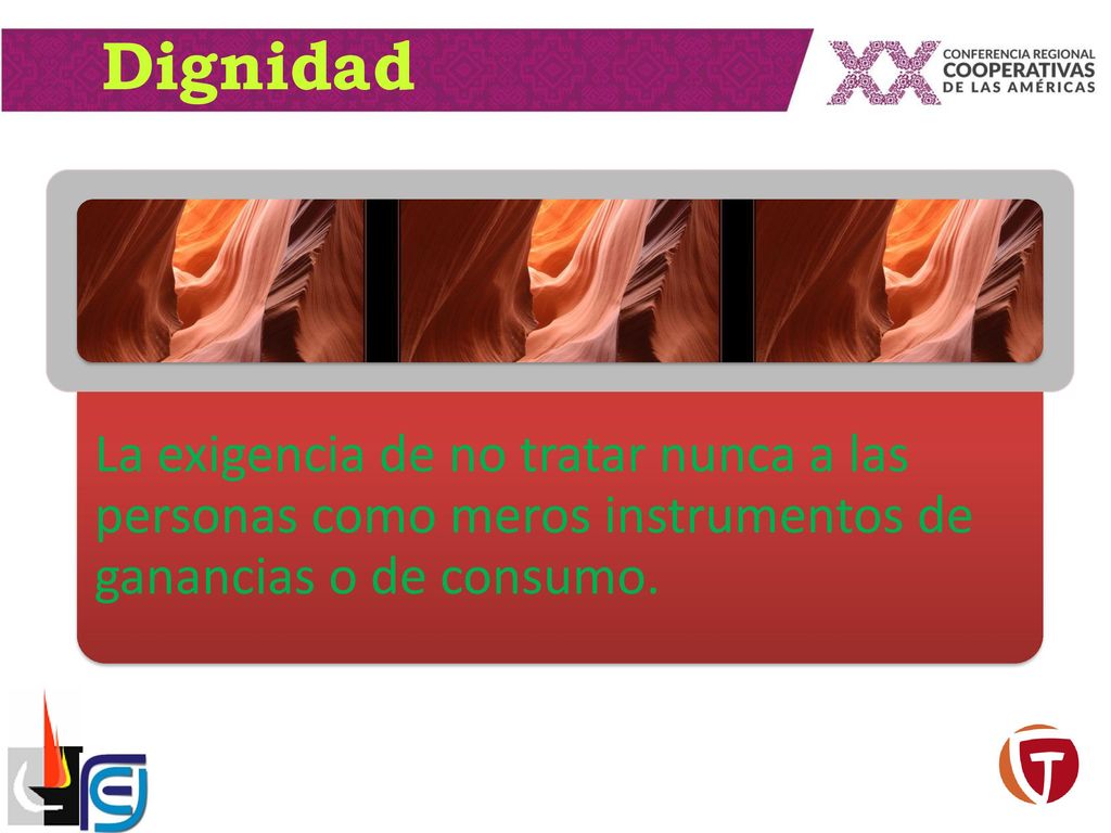 Dignidad La exigencia de no tratar nunca a las personas como meros instrumentos de ganancias o de consumo.
