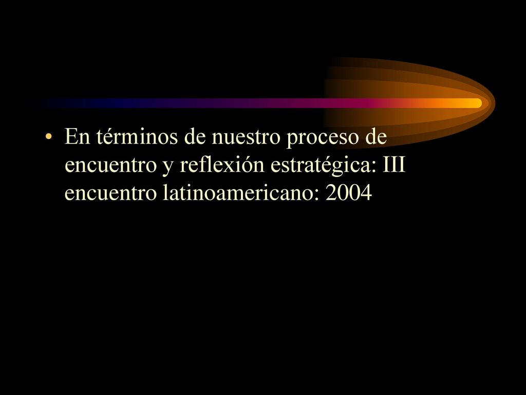 En términos de nuestro proceso de encuentro y reflexión estratégica: III encuentro latinoamericano: 2004