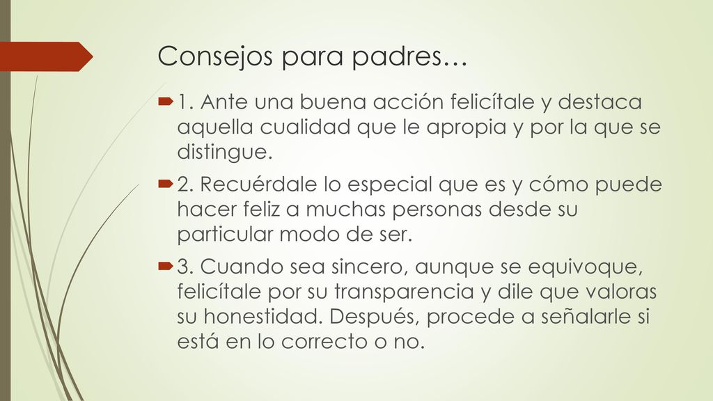 Consejos para padres… 1. Ante una buena acción felicítale y destaca aquella cualidad que le apropia y por la que se distingue.