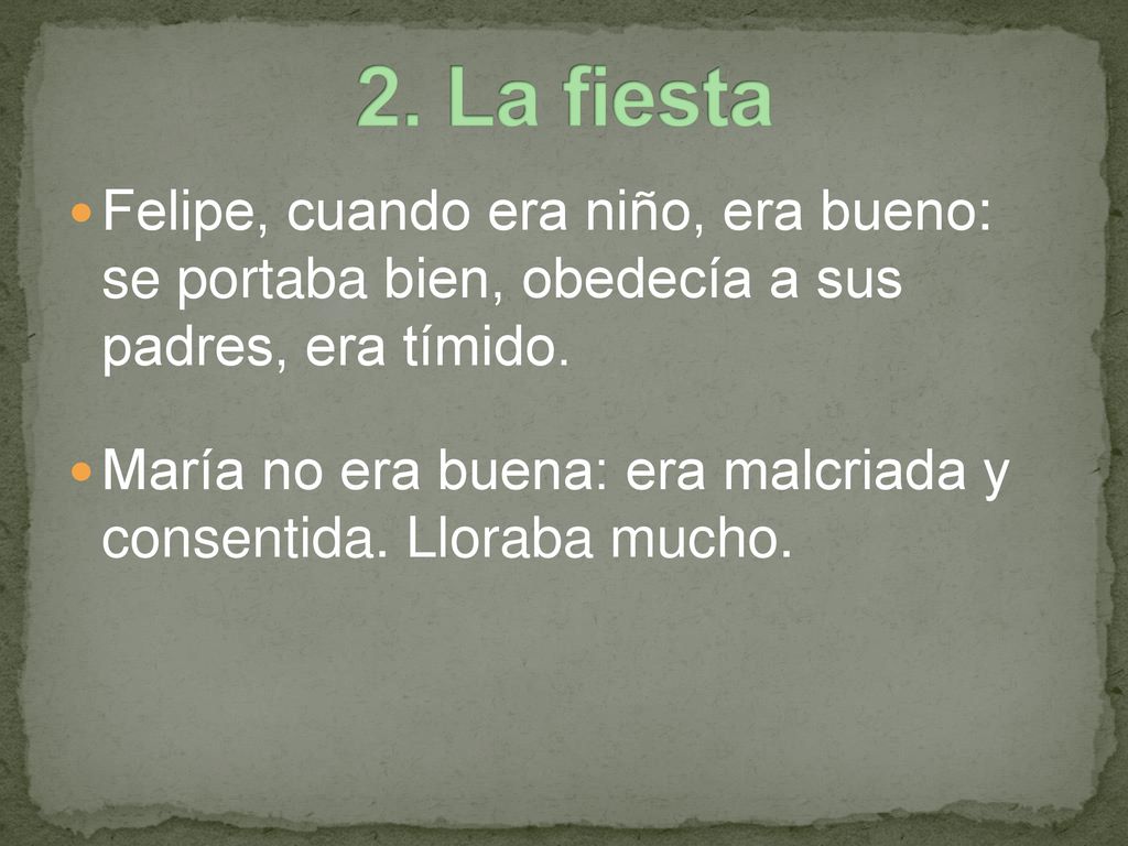 2. La fiesta Felipe, cuando era niño, era bueno: se portaba bien, obedecía a sus padres, era tímido.