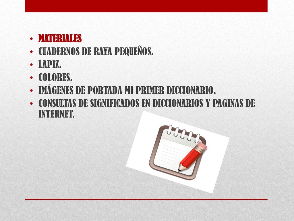 MATERIALES CUADERNOS DE RAYA PEQUEÑOS. LAPIZ. COLORES. IMÁGENES DE PORTADA MI PRIMER DICCIONARIO.