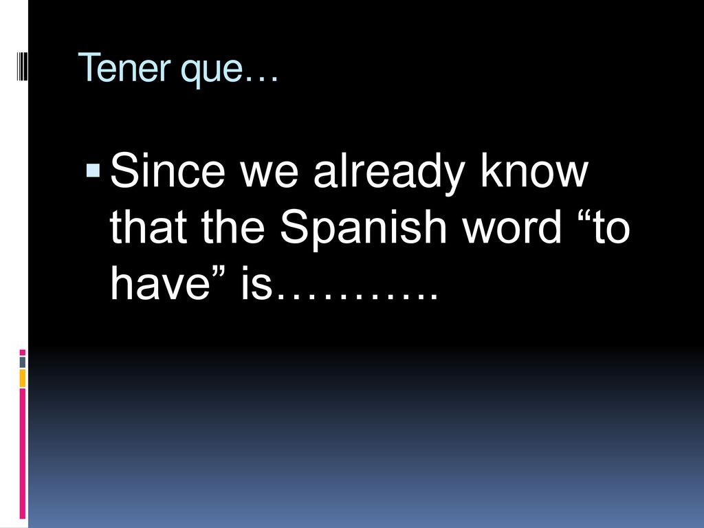 Since we already know that the Spanish word to have is………..