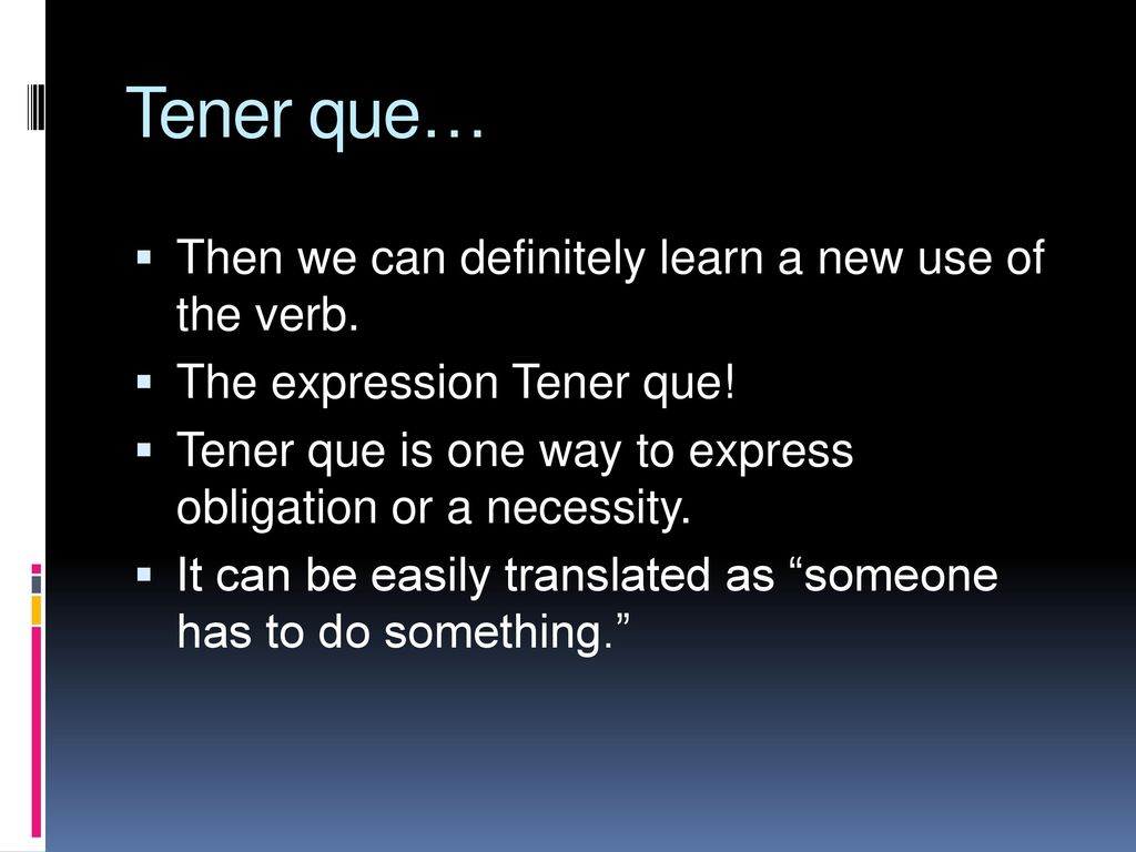 Tener que… Then we can definitely learn a new use of the verb.