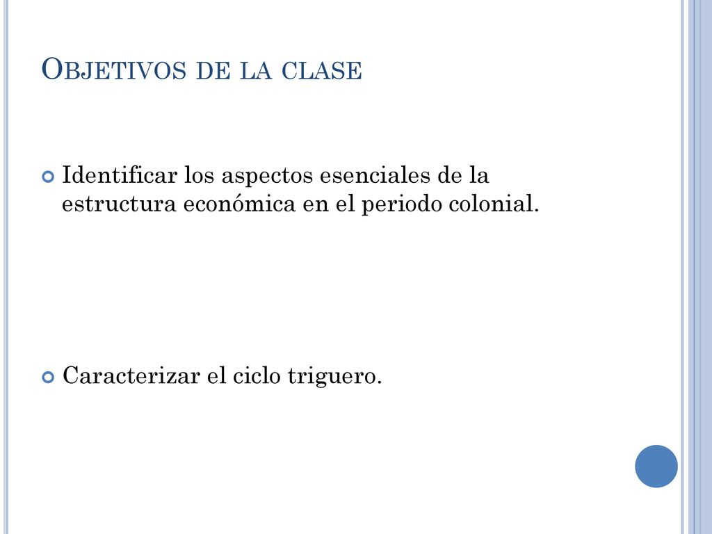 Objetivos de la clase Identificar los aspectos esenciales de la estructura económica en el periodo colonial.
