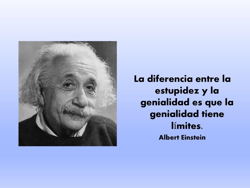 La diferencia entre la estupidez y la genialidad es que la genialidad tiene límites.