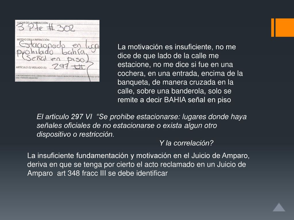 La motivación es insuficiente, no me dice de que lado de la calle me estacione, no me dice si fue en una cochera, en una entrada, encima de la banqueta, de manera cruzada en la calle, sobre una banderola, solo se remite a decir BAHIA señal en piso