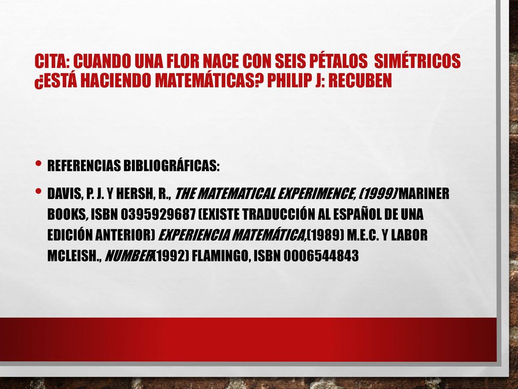 Cita: cuando una flor nace con seis pétalos simétricos ¿está haciendo matemáticas Philip J: Recuben