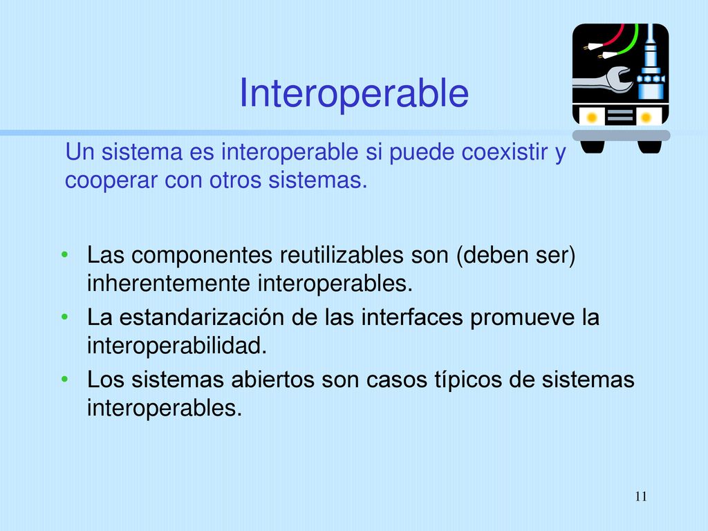 Interoperable Un sistema es interoperable si puede coexistir y cooperar con otros sistemas.
