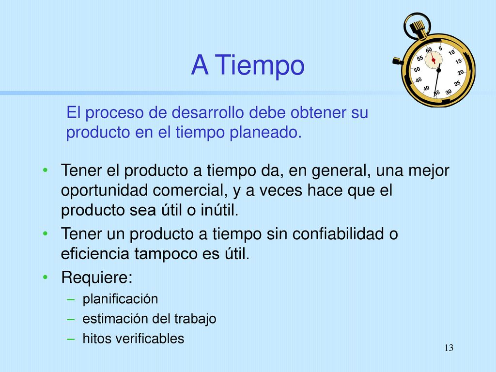 A Tiempo El proceso de desarrollo debe obtener su producto en el tiempo planeado.