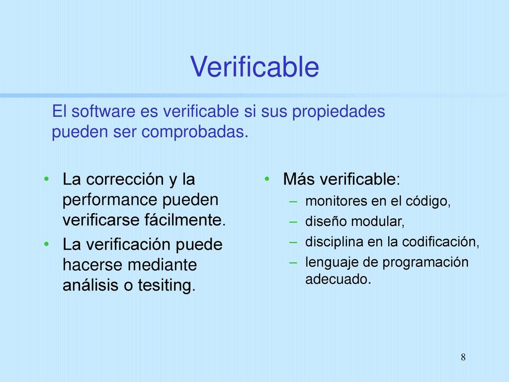 Verificable El software es verificable si sus propiedades pueden ser comprobadas. La corrección y la performance pueden verificarse fácilmente.