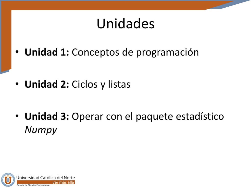 Unidades Unidad 1: Conceptos de programación Unidad 2: Ciclos y listas