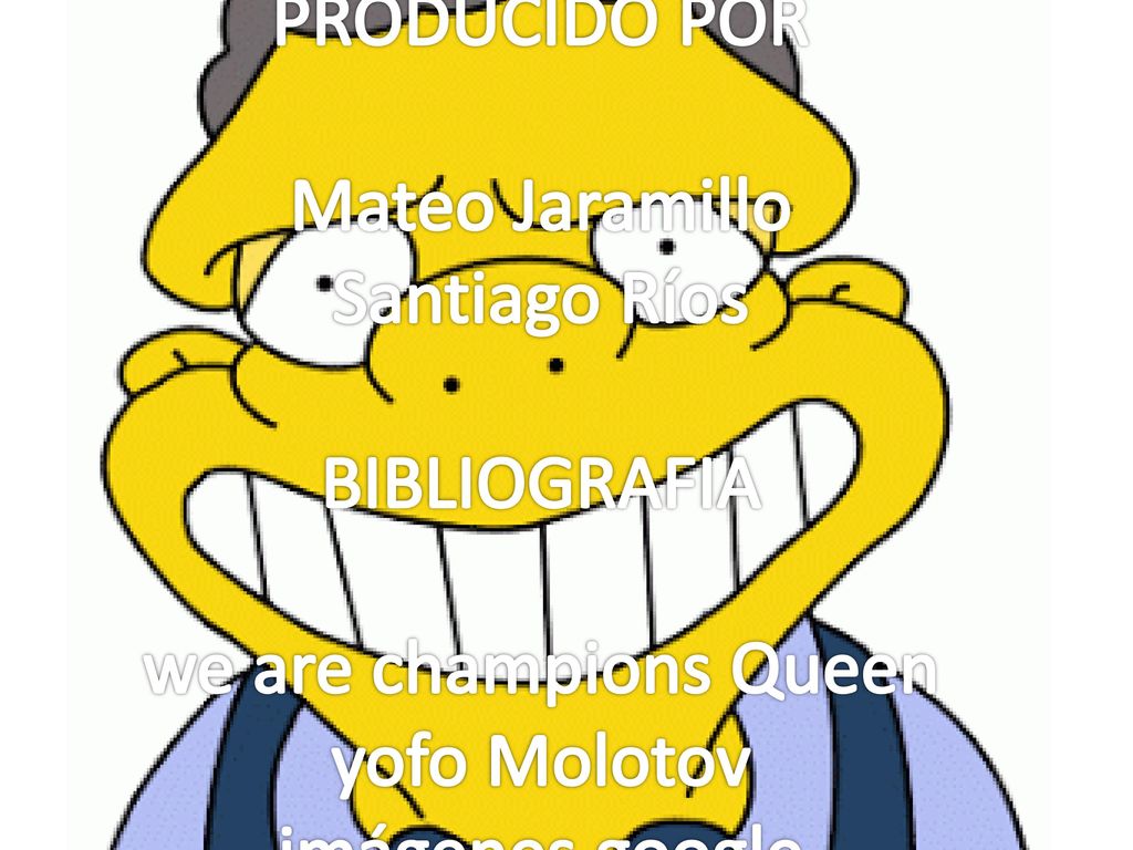 FIN PRODUCIDO POR Mateo Jaramillo Santiago Ríos BIBLIOGRAFIA we are champions Queen yofo Molotov imágenes google