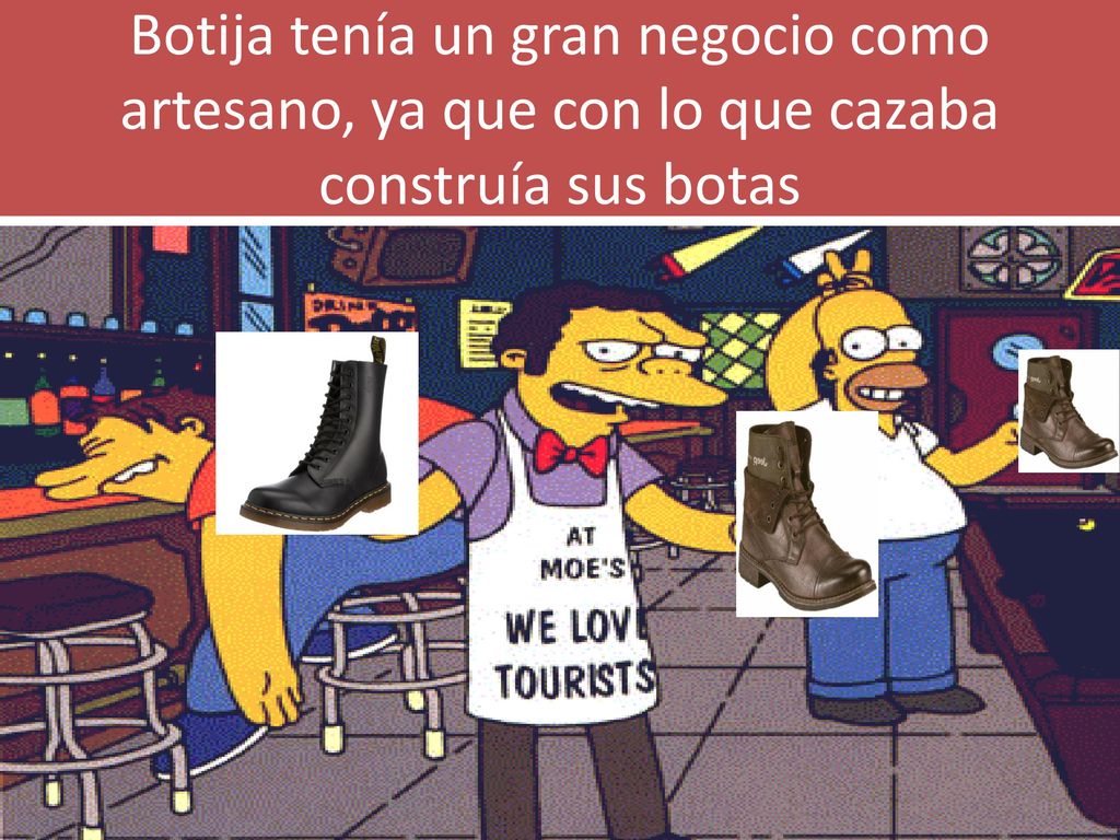 Botija tenía un gran negocio como artesano, ya que con lo que cazaba construía sus botas