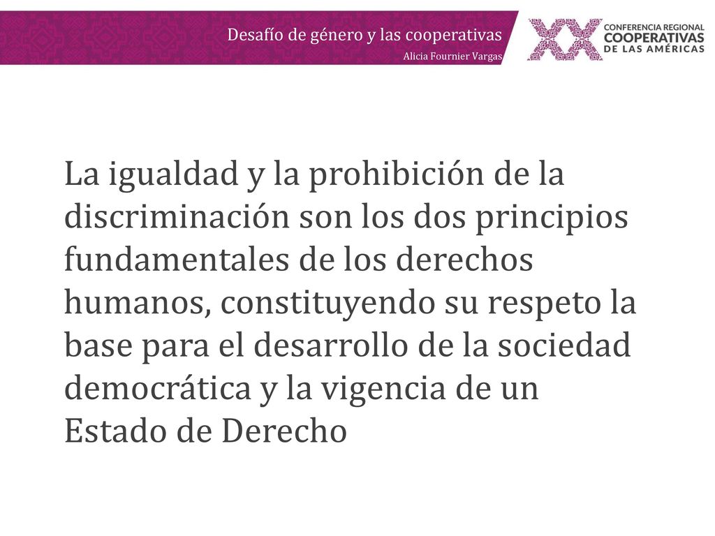 La igualdad y la prohibición de la discriminación son los dos principios fundamentales de los derechos humanos, constituyendo su respeto la base para el desarrollo de la sociedad democrática y la vigencia de un Estado de Derecho