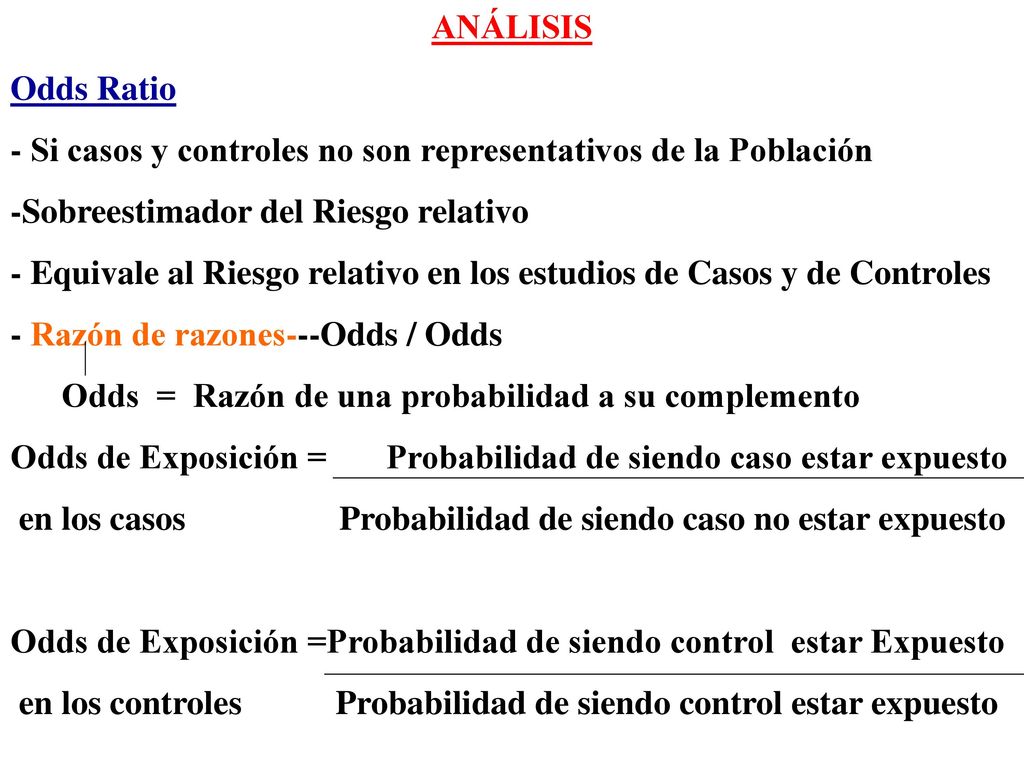 ANÁLISIS Odds Ratio. - Si casos y controles no son representativos de la Población. -Sobreestimador del Riesgo relativo.