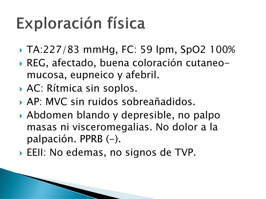Exploración física TA:227/83 mmHg, FC: 59 lpm, SpO2 100%