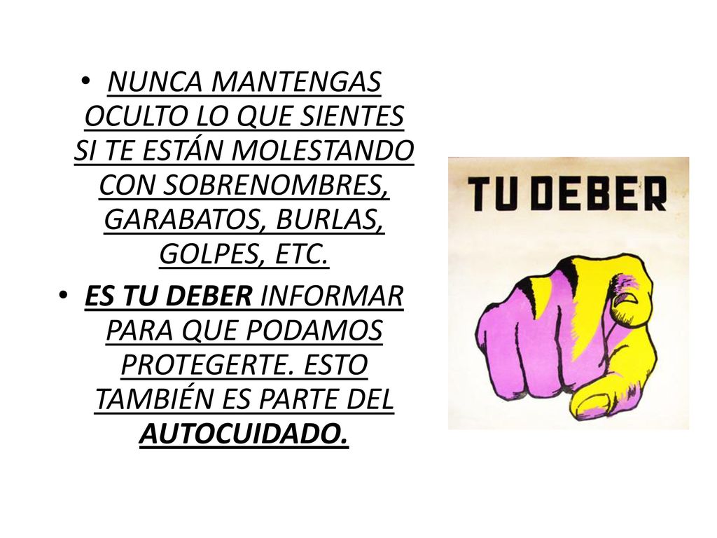 NUNCA MANTENGAS OCULTO LO QUE SIENTES SI TE ESTÁN MOLESTANDO CON SOBRENOMBRES, GARABATOS, BURLAS, GOLPES, ETC.