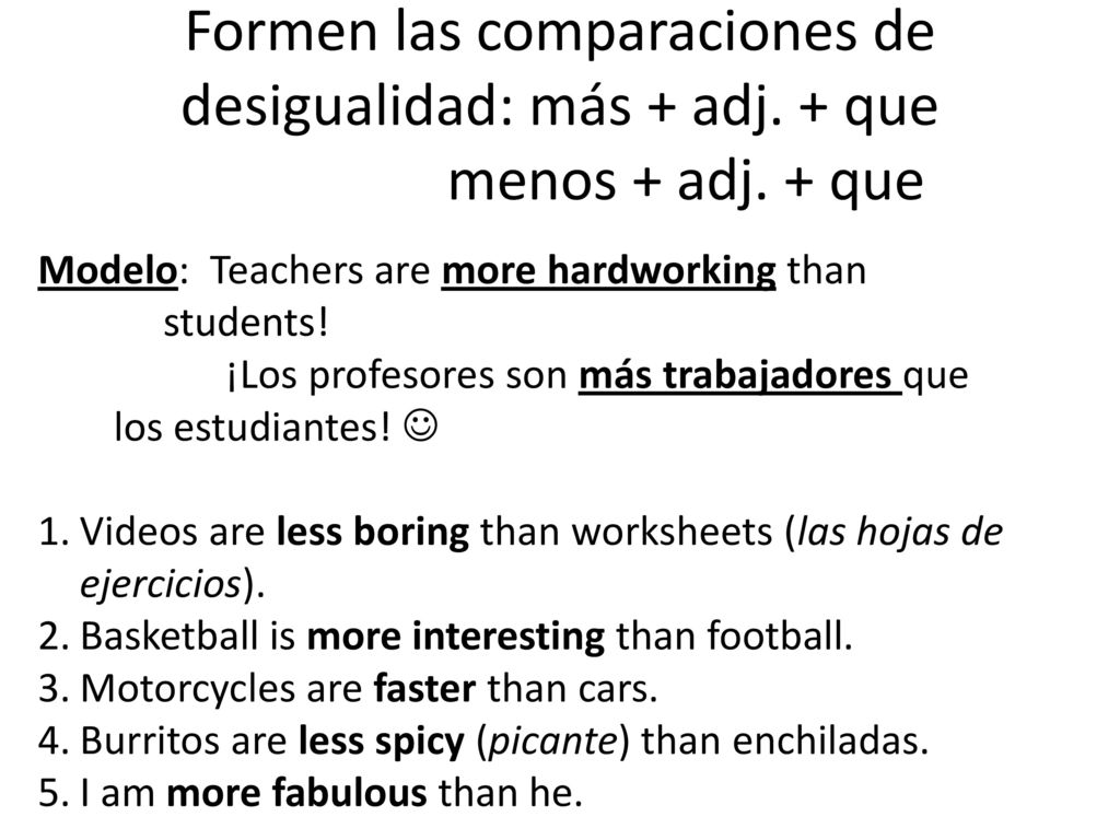 Formen las comparaciones de desigualidad: más + adj. + que menos + adj