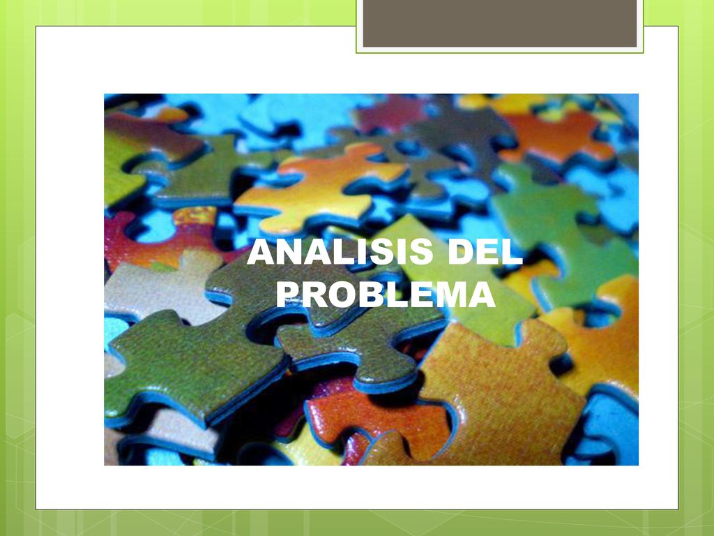 ANALISIS DEL PROBLEMA NOS AYUDA A DESARROLLAR LA CAPACIDAD DE ANALISIS DEL PROBLEMA QUE NOS PLANTEAMOS,