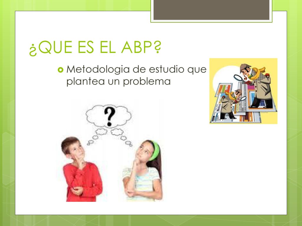 ¿QUE ES EL ABP Metodologia de estudio que plantea un problema