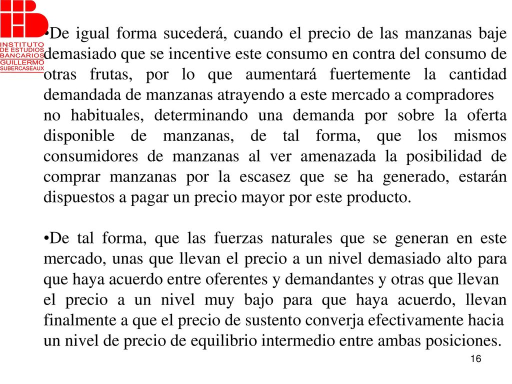 De igual forma sucederá, cuando el precio de las manzanas baje demasiado que se incentive este consumo en contra del consumo de otras frutas, por lo que aumentará fuertemente la cantidad demandada de manzanas atrayendo a este mercado a compradores