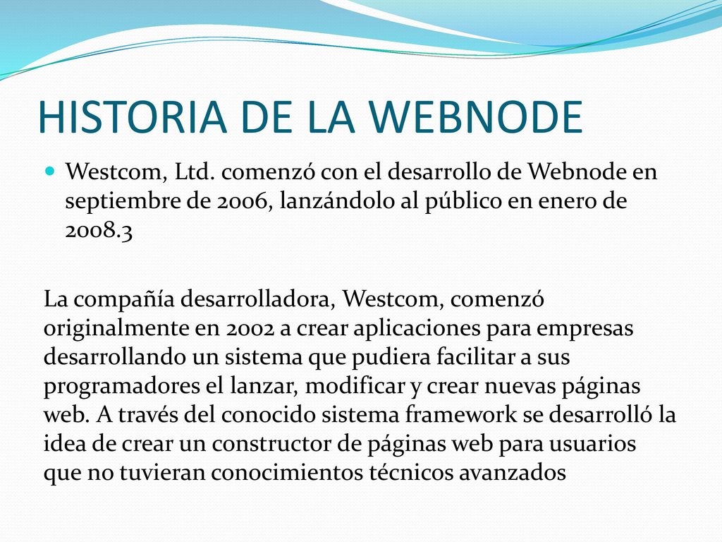 HISTORIA DE LA WEBNODE Westcom, Ltd. comenzó con el desarrollo de Webnode en septiembre de 2006, lanzándolo al público en enero de