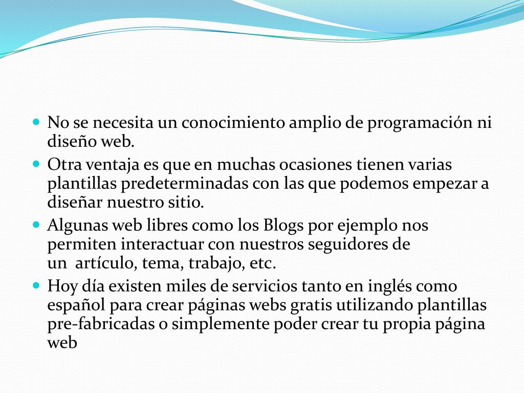 No se necesita un conocimiento amplio de programación ni diseño web.