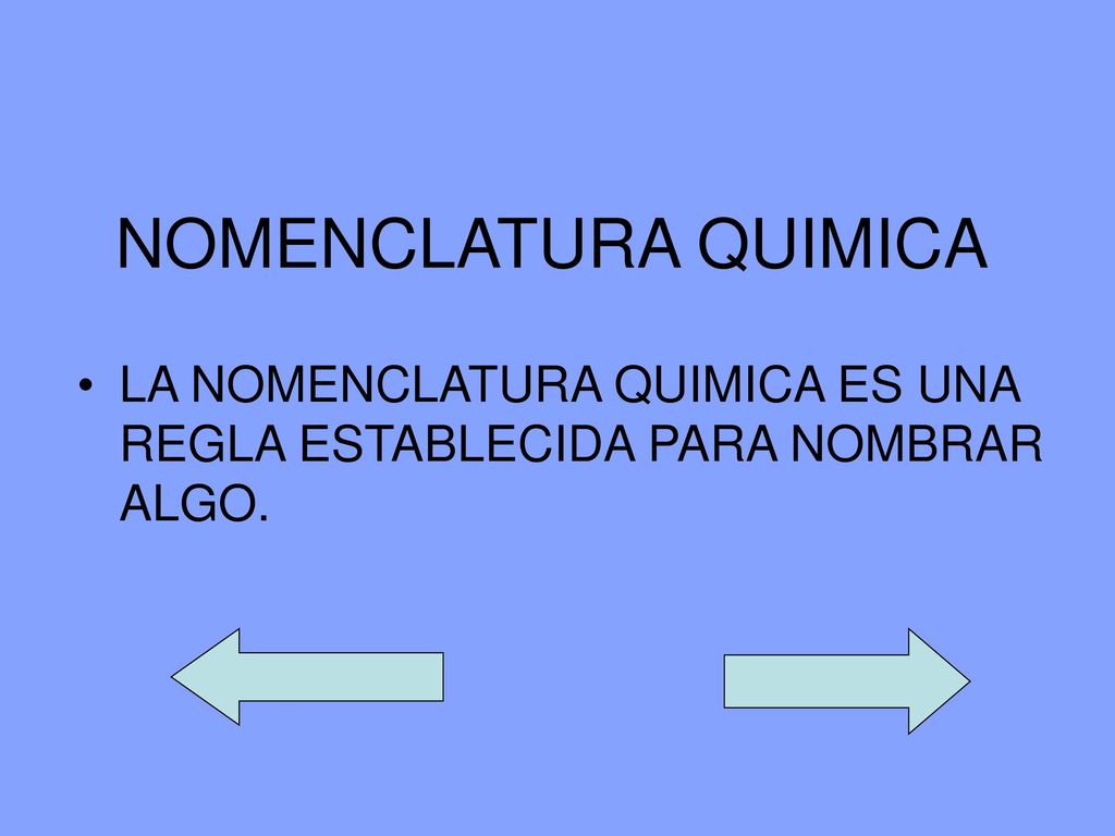NOMENCLATURA QUIMICA LA NOMENCLATURA QUIMICA ES UNA REGLA ESTABLECIDA PARA NOMBRAR ALGO.