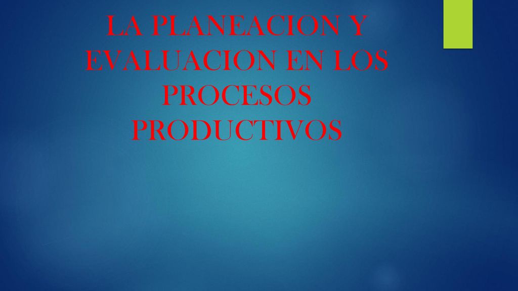 LA PLANEACION Y EVALUACION EN LOS PROCESOS PRODUCTIVOS
