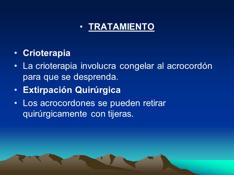 TRATAMIENTO Crioterapia. La crioterapia involucra congelar al acrocordón para que se desprenda. Extirpación Quirúrgica.