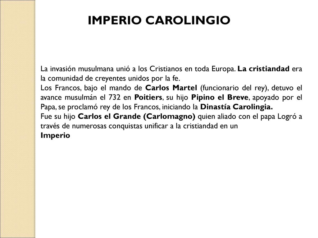 IMPERIO CAROLINGIO La invasión musulmana unió a los Cristianos en toda Europa. La cristiandad era la comunidad de creyentes unidos por la fe.