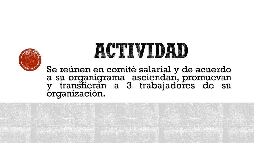 ACTIVIDAD Se reúnen en comité salarial y de acuerdo a su organigrama asciendan, promuevan y transfieran a 3 trabajadores de su organización.
